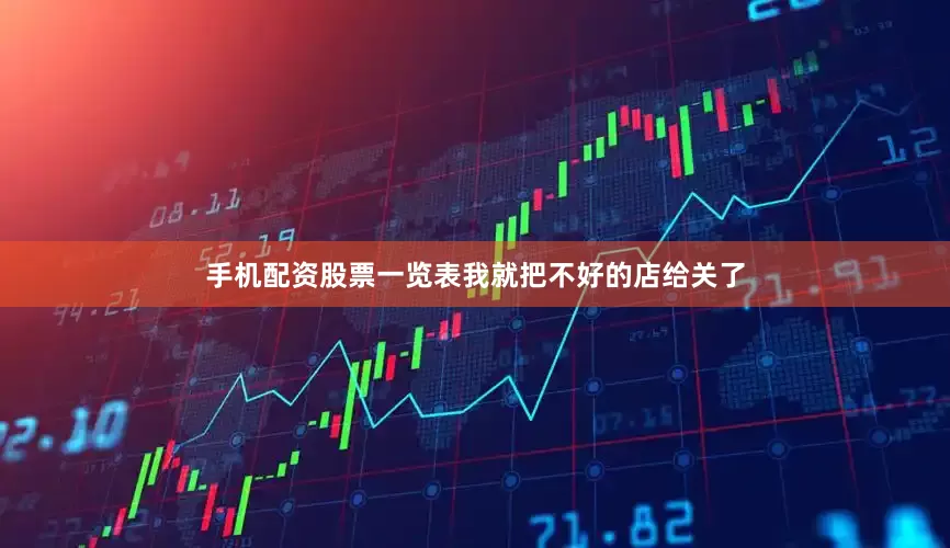 手机配资股票一览表我就把不好的店给关了