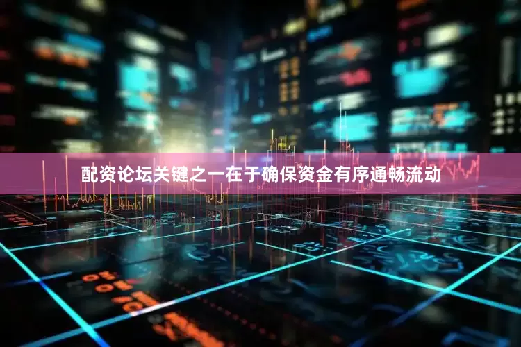 配资论坛关键之一在于确保资金有序通畅流动