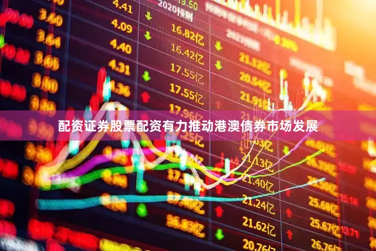 配资证券股票配资有力推动港澳债券市场发展