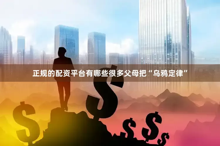 正规的配资平台有哪些很多父母把“乌鸦定律”