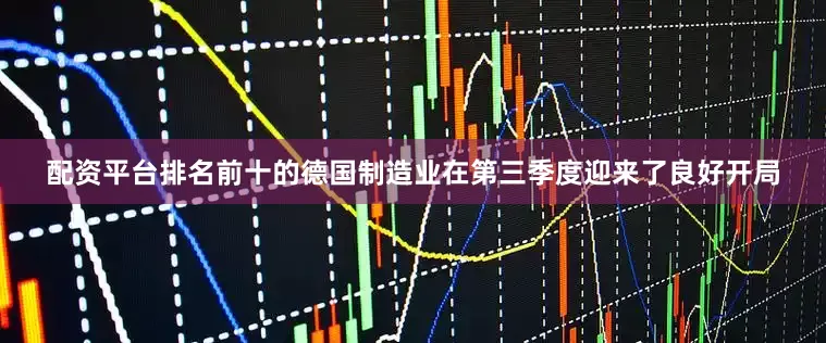 配资平台排名前十的德国制造业在第三季度迎来了良好开局